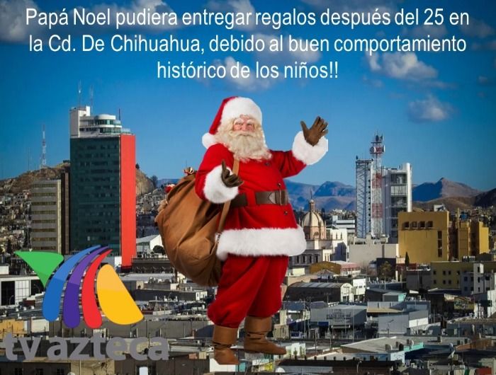 Noticia importante!, se informa que algunos regalos de Santa Claus se pudieran demorar en la Cd. de Chihuahua!